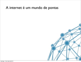 A internet é um mundo de pontas




domingo, 15 de maio de 2011
 