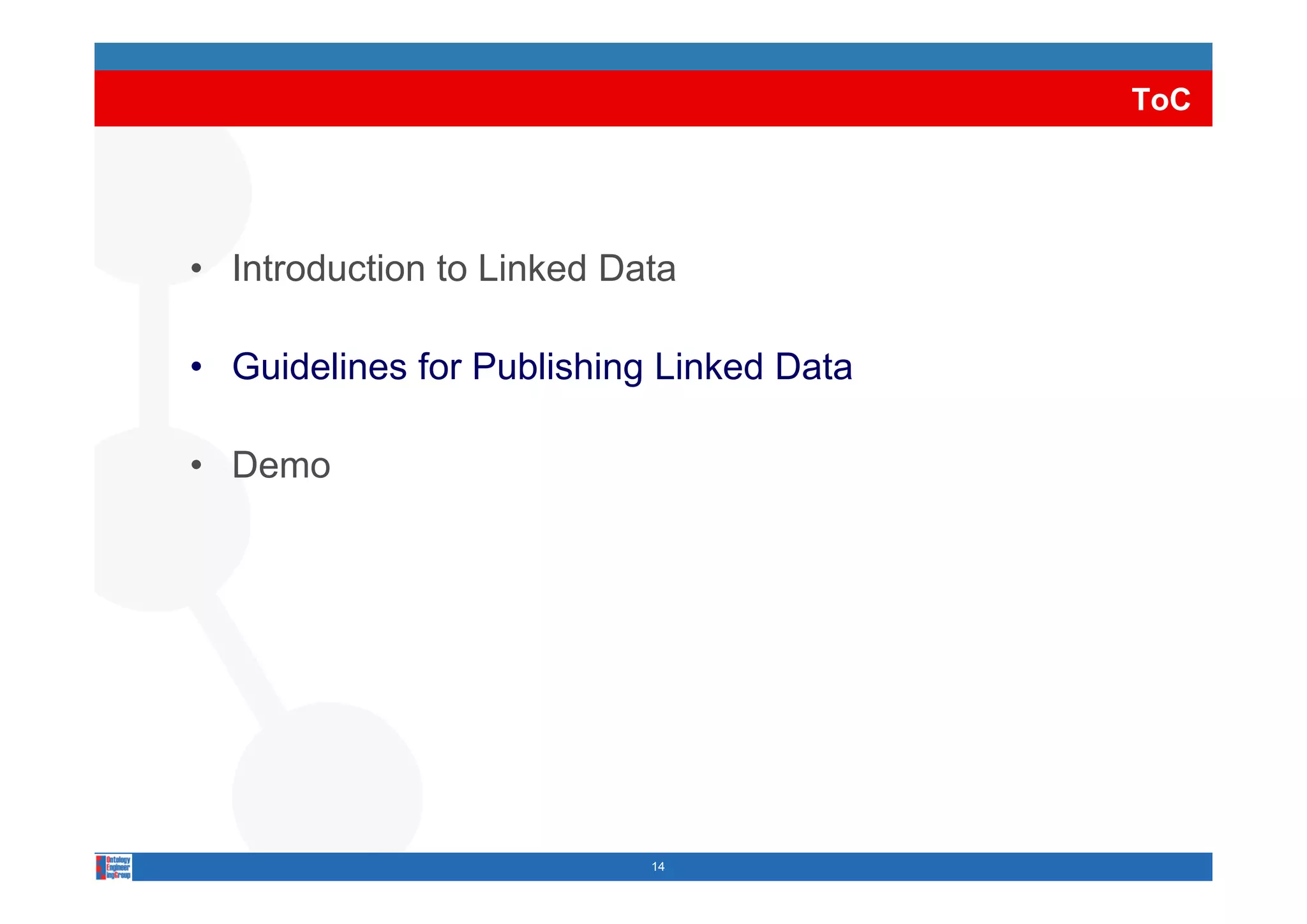ToC




• Introduction to Linked Data

• G id li
  Guidelines f P bli hi Li k d D t
             for Publishing Linked Data

• Demo




                           14
 