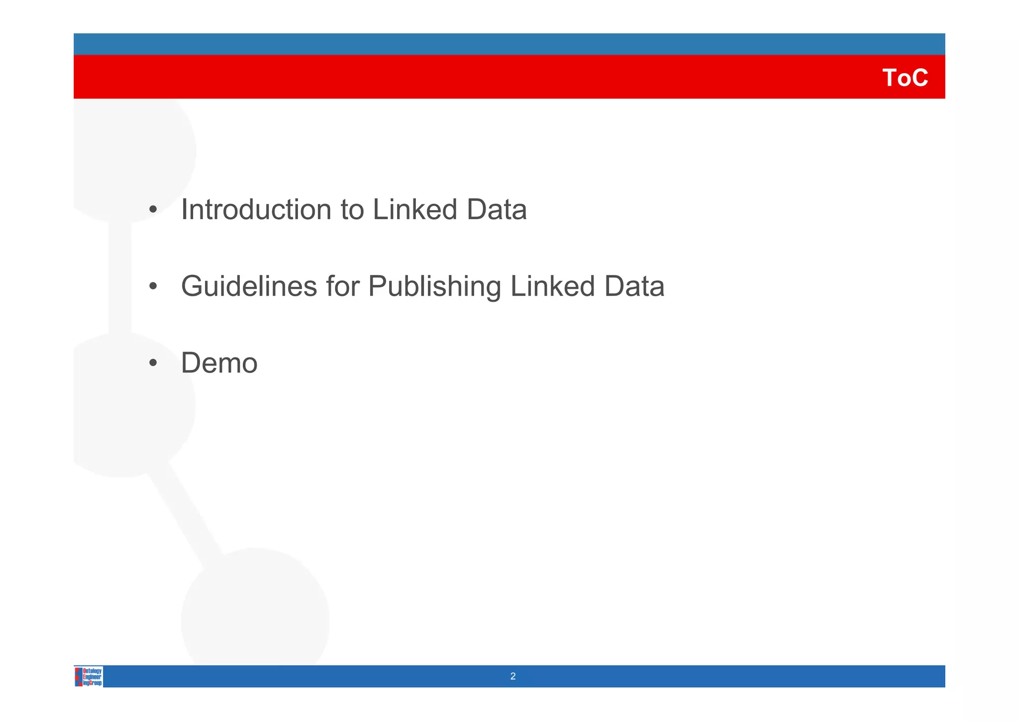 ToC




• Introduction to Linked Data

• G id li
  Guidelines f P bli hi Li k d D t
             for Publishing Linked Data

• Demo




                           2
 