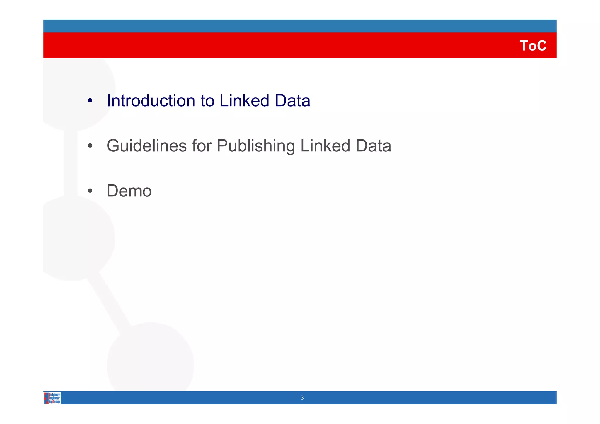 ToC


• Introduction to Linked Data

• Guidelines for Publishing Linked Data

• Demo




                           3
 