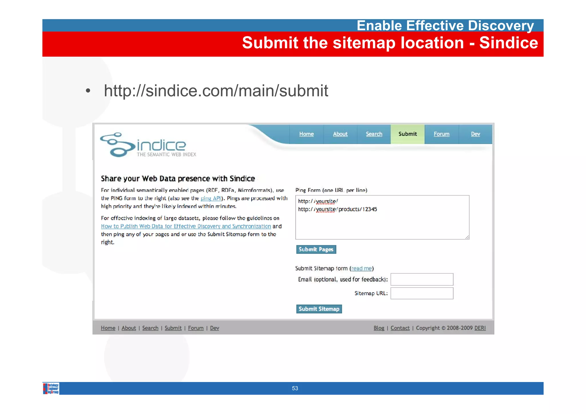 Enable Effective Discovery
                    Submit the sitemap location - Sindice

• http://sindice.com/main/submit




                           53
 