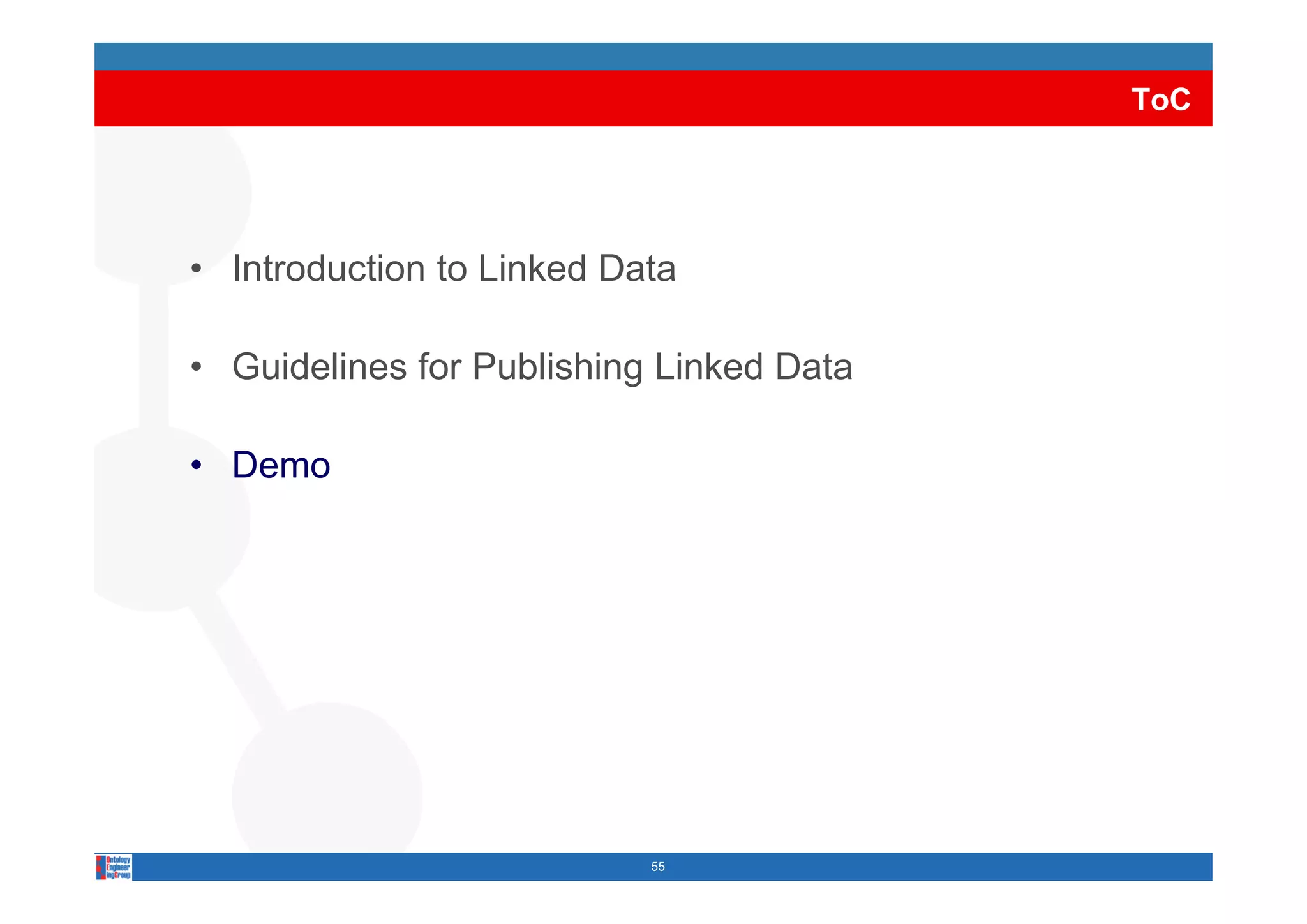 ToC




• Introduction to Linked Data

• G id li
  Guidelines f P bli hi Li k d D t
             for Publishing Linked Data

• Demo




                           55
 