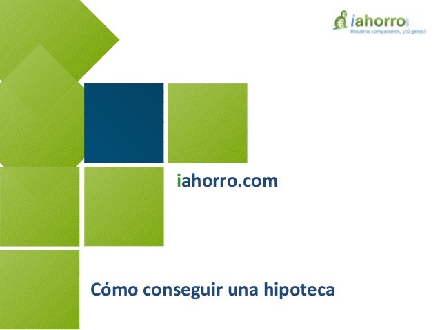 iahorro.com
Cómo conseguir una hipoteca
 