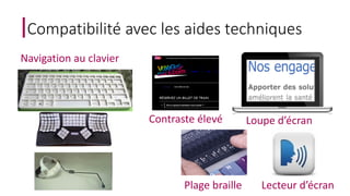 Compatibilité avec les aides techniques 
Navigation au clavier 
Plage braille 
Loupe d’écran 
Lecteur d’écran 
Contraste élevé 
 