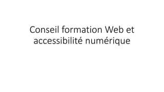 Conseil formation Web et 
accessibilité numérique 
 
