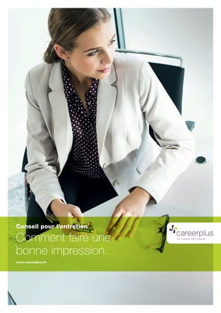 www.careerplus.ch
Conseil pour l’entretien
Comment faire une
bonne impression.
 