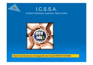 I.C.S.S.A.
             (Institut Catholique Supérieur Saint André)




https://www.facebook.com/pages/Ecosol-Icssa/278605472203608
 