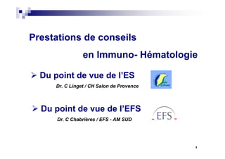 11
Du point de vue de l’ES
Dr. C Linget / CH Salon de Provence
Du point de vue de l’EFS
Dr. C Chabrières / EFS - AM SUD
Prestations de conseils
en Immuno- Hématologie
 