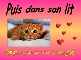 Puis dans son lit Continue les yeux doux c'est presque gagné 