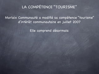 LA COMPÉTENCE “TOURISME”

Morlaix Communauté a modiﬁé sa compétence “tourisme”
        d’intérêt communautaire en juillet ...