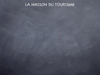 LA MAISON DU TOURISME
      Création ﬁn 2007 / statut d’ÉPIC

                4 OT à l’année
                2 OT en saiso...