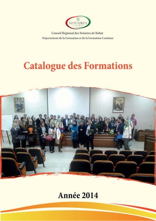 Catalogue des Formations
Conseil Régional des Notaires de Rabat
Département de la Formation et de la Formation Continue
Année 2014
 