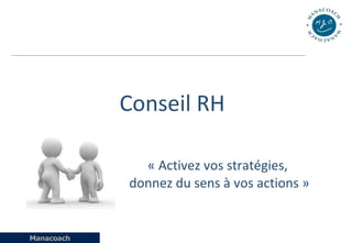 Conseil RH « Activez vos stratégies,  donnez du sens à vos actions » 