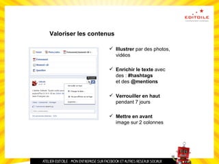 Valoriser les contenus
 Illustrer par des photos,
vidéos
 Enrichir le texte avec
des : #hashtags
et des @mentions
 Verrouiller en haut
pendant 7 jours
 Mettre en avant
image sur 2 colonnes
 