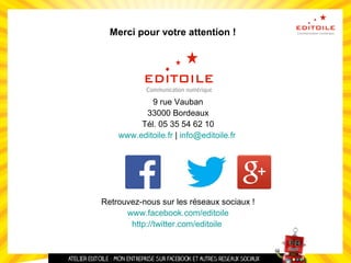 Merci pour votre attention !
9 rue Vauban
33000 Bordeaux
Tél. 05 35 54 62 10
www.editoile.fr | info@editoile.fr
Retrouvez-nous sur les réseaux sociaux !
www.facebook.com/editoile
http://twitter.com/editoile
 