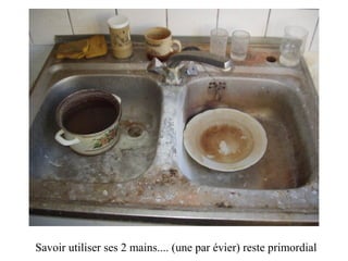 Savoir utiliser ses 2 mains.... (une par évier) reste primordial
 