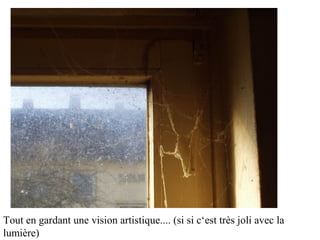 Tout en gardant une vision artistique.... (si si c‘est très joli avec la
lumière)
 