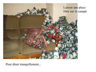 Pour diner tranquillement...
Laisser une place
libre sur le canapé
 