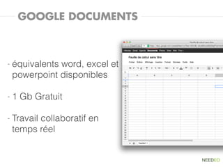 GOOGLE DOCUMENTS



-   équivalents word, excel et
    powerpoint disponibles

-   1 Gb Gratuit

-   Travail collaboratif en
    temps réel
 