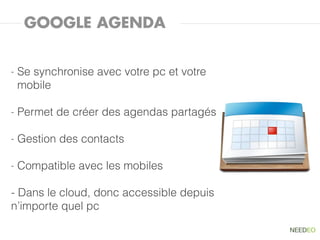 GOOGLE AGENDA


-   Se synchronise avec votre pc et votre
    mobile

-   Permet de créer des agendas partagés

-   Gestion des contacts

-   Compatible avec les mobiles

- Dans le cloud, donc accessible depuis
n’importe quel pc
 