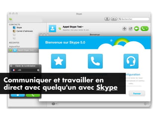 Communiquer et travailler en
direct avec quelqu'un avec Skype
 