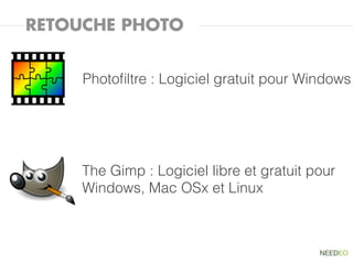 RETOUCHE PHOTO


     Photoﬁltre : Logiciel gratuit pour Windows




     The Gimp : Logiciel libre et gratuit pour
     Windows, Mac OSx et Linux
 
