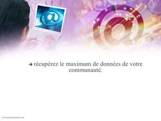  récupérez le maximum de données de votre communauté.