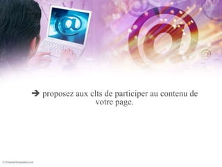  proposez aux clts de participer au contenu de votre page.