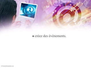  créez des évènements.