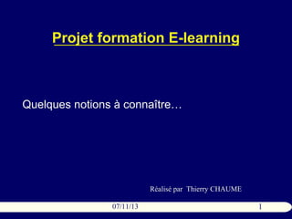 Projet formation E-learning

Quelques notions à connaître…

Réalisé par Thierry CHAUME
07/11/13

1

 