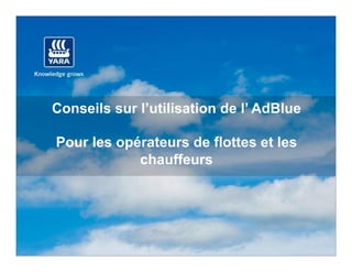 Conseils sur l’utilisation de l’ AdBlue

Pour les opérateurs de flottes et les
            chauffeurs
 