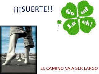 ¡¡¡SUERTE!!!




       EL CAMINO VA A SER LARGO
 