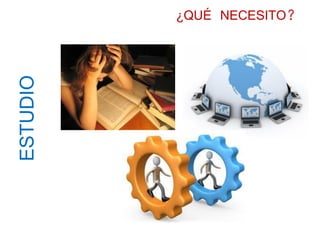 ¿QUÉ NECESITO?
ESTUDIO