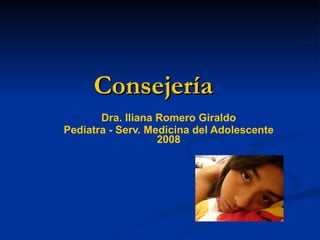 Consejería   Dra. Iliana Romero Giraldo Pediatra - Serv. Medicina del Adolescente 2008 