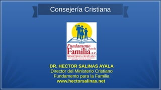 Consejería Cristiana
DR. HECTOR SALINAS AYALA
Director del Ministerio Cristiano
Fundamento para la Familia
www.hectorsalinas.net
 