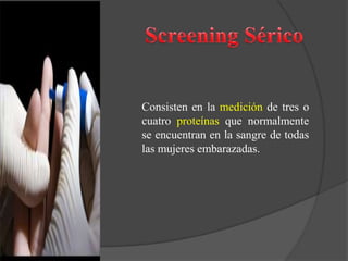 Consisten en la medición de tres o
cuatro proteínas que normalmente
se encuentran en la sangre de todas
las mujeres embarazadas.
 