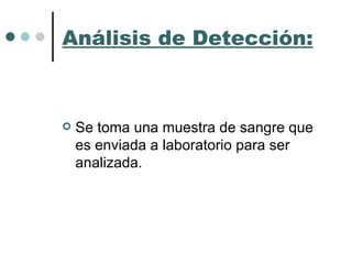Análisis de Detección: Se toma una muestra de sangre que es enviada a laboratorio para ser analizada. 