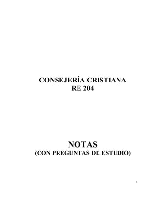 CONSEJERÍA CRISTIANA
RE 204
NOTAS
(CON PREGUNTAS DE ESTUDIO)
1
 