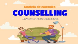 Modelo de consulta
COUNSELLING
AldoAlexisQuinteroHdz & Fernanda ZarateBautista
 
