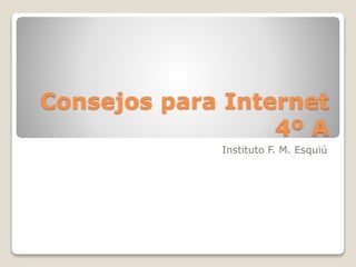 Consejos para Internet
4º A
Instituto F. M. Esquiú
 