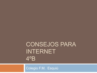 CONSEJOS PARA
INTERNET
4ºB
Colegio F.M. Esquiú
 