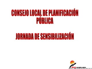 CONSEJO LOCAL DE PLANIFICACIÓN PÚBLICA JORNADA DE SENSIBILIZACIÓN 