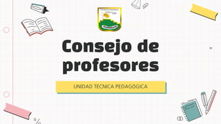 Consejo de
profesores
UNIDAD TÉCNICA PEDAGÓGICA
 