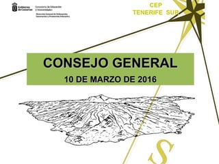 CEP
TENERIFE SUR
CEP
TENERIFE SUR
CONSEJO GENERALCONSEJO GENERAL
10 DE MARZO DE 201610 DE MARZO DE 2016
 