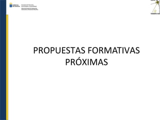 PROPUESTAS FORMATIVAS
PRÓXIMAS
 