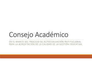 Consejo Académico
EN EL MARCO DEL PROCESO DE AUTOEVALUACIÓN INSTITUCIONAL
PARA LA ACREDITACIÓN DE LA CALIDAD DE LA GESTIÓN EDUCATIVA.
 