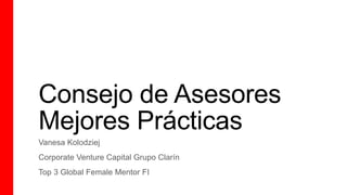 Vanesa Kolodziej
Corporate Venture Capital Grupo Clarín
Top 3 Global Female Mentor FI
Consejo de Asesores
Mejores Prácticas
 