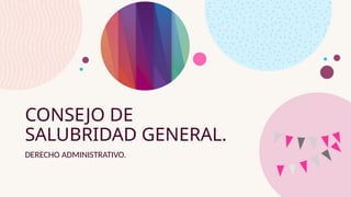 CONSEJO DE
SALUBRIDAD GENERAL.
DERECHO ADMINISTRATIVO.
 