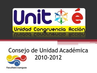 Consejo de Unidad Académica
         2010-2012
 