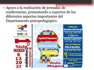 • Apoyo a la realización de jornadas de
  conferencias, presentando a expertos de los
  diferentes aspectos importantes del
  Departamento psicopedagógico.
 